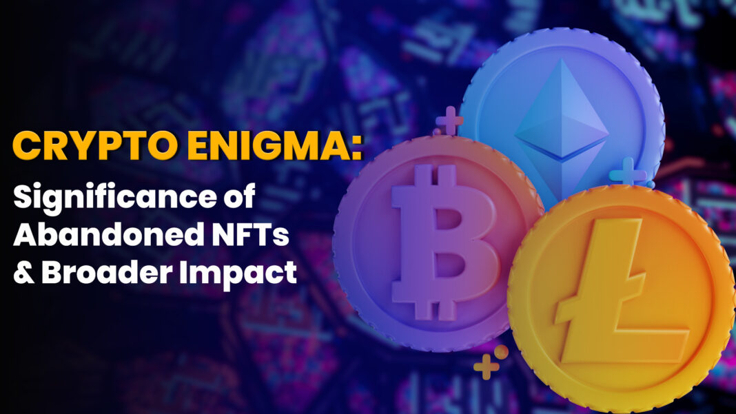 Crypto Enigma: Significance Of Abandoned NFTs And Broader Impact